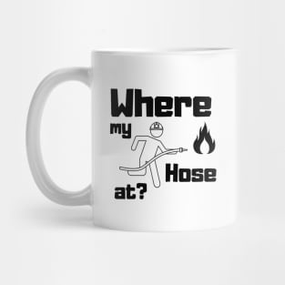 Where my hose at black text design with Fireman and Fire Mug